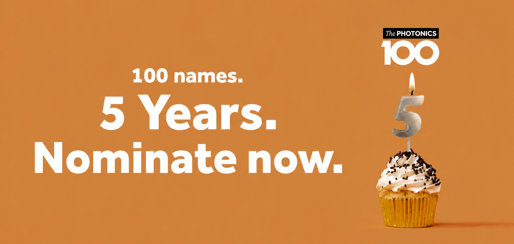Promotional graphic for The Photonics100 featuring a cupcake topped with a lit silver number 5 candle against a warm orange background. Large white text reads: "100 names. 5 Years. Nominate now." The Photonics100 logo appears above the candle. The image celebrates the fifth anniversary of The Photonics100 and encourages nominations.